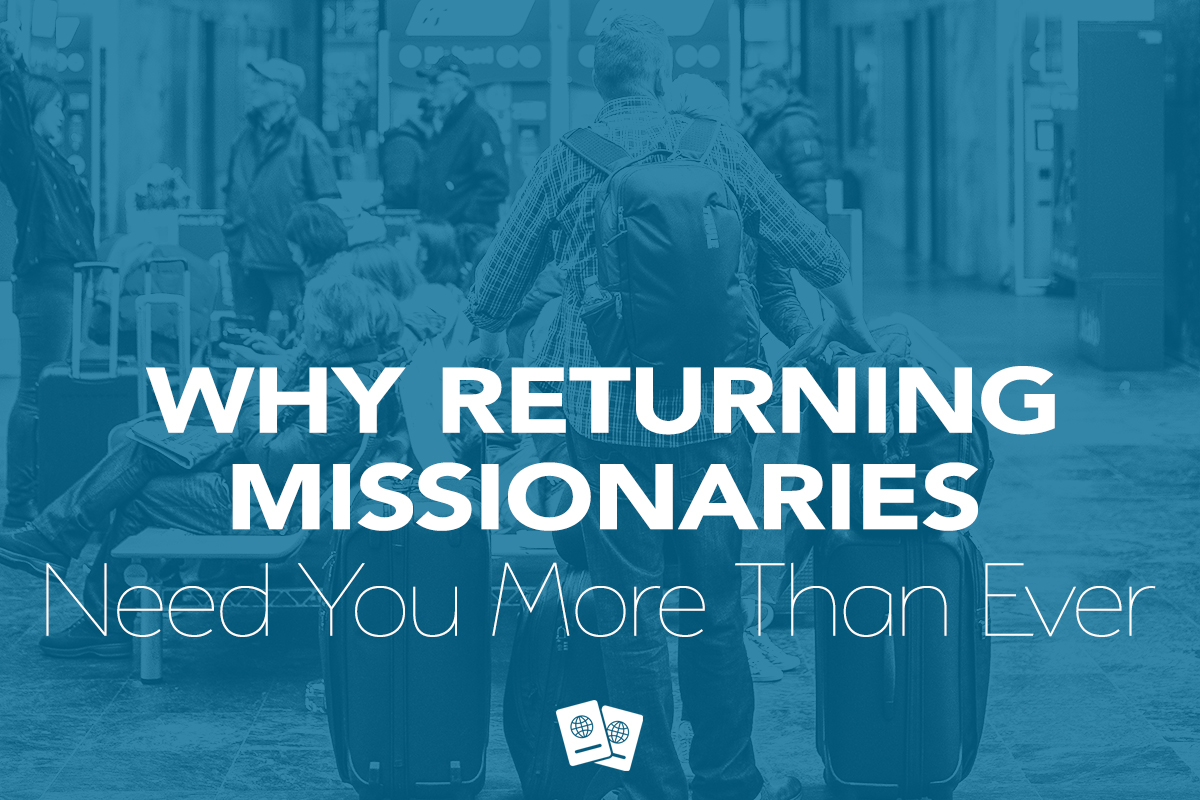 Why returning missionaries need you more than ever