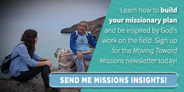 Learn how to build your missionary plan and be inspired by God's work on the field. Click here to get the Moving Toward Missions newsletter!